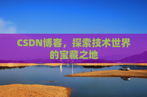 CSDN博客，探索技术世界的宝藏之地