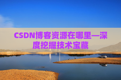 CSDN博客资源在哪里—深度挖掘技术宝藏